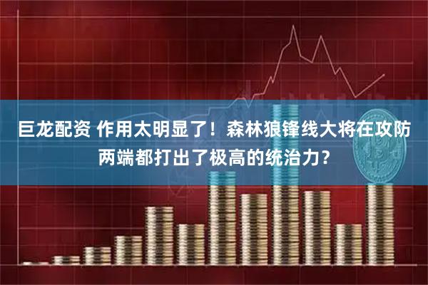 巨龙配资 作用太明显了！森林狼锋线大将在攻防两端都打出了极高的统治力？