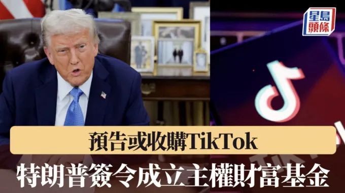 特朗普签署行政命令筹建主权财富基金，TikTok收购悬而未决
