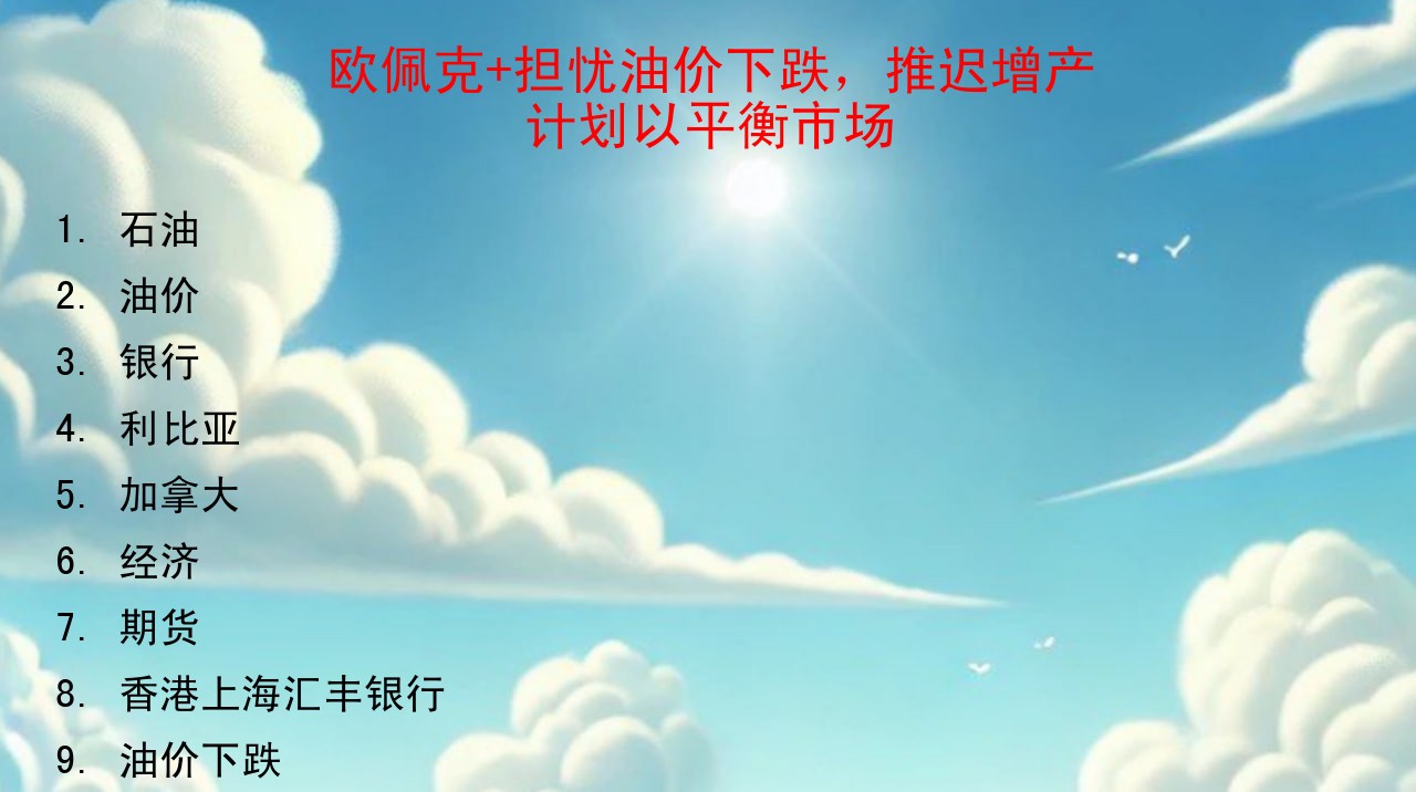欧佩克+担忧油价下跌，推迟增产计划以平衡市场